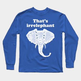 That's irrelephant Long Sleeve T-Shirt